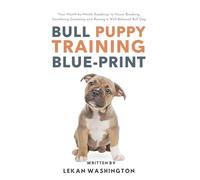 Bull Puppy Training Blue-Print: Your Month-by-Month Roadmap to House Breaking, Socializing Grooming and Raising a Well-Behaved Bull Dog