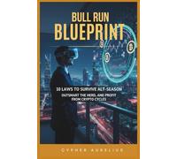 Bull Run Blueprint: 10 Laws to Survive Alt-Season, Outsmart the Herd, and Profit from Crypto Cycles