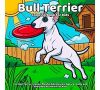 Bull Terrier Coloring Book: Fun Bull Terrier Scenes, Playful Adventures, Nature, Home and Everyday Activities for Kids