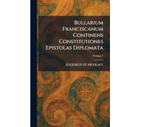 Bullarium Franciscanum Continens Constitutiones Epistolas Diplomata