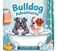 Bulldog Adventures Coloring Book: For English Bulldog Lovers, Young and Old, to Enjoy Fun and Playful Moments