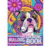 Bulldog Coloring Book: Stress Relieving and Relaxation Dog Coloring Book with Mandala and Flower Patterns - Perfect Gift for Men, Women, and Teenagers Who Love Dogs