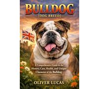 BULLDOG ( DOG BREED ): A Comprehensive Guide to the History, Care, Health, and Unique Character of the Bulldog