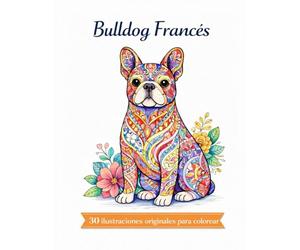 Bulldog Francés -Mandalas: 30 ilustraciones originales para colorear