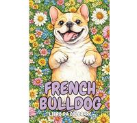 Bulldog Francese - Libro da Colorare: Disegni Antistress con Musetti Buffi, Pattern Creativi e Scene Rilassanti. Un Regalo Unico per gli Amanti dei Frenchie e l'Art Therapy.
