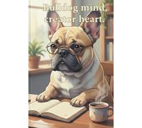 Bulldog Mind, Creator Heart: Premium Lined Notebook for Creative Thinkers: The Perfect Journal for Writers, Artists, Students, and French Bulldog Lovers. High-Quality Paper - 100 Pages.