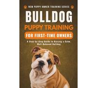 Bulldog Puppy Training for First-Time Owners: A Step-by-Step Guide to Raising a Calm, Well-Behaved Bulldog (New Puppy Owner Training Series)