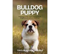 Bulldog Puppy Training Guide: From Frenchies to English & American Bulldogs: Positive Reinforcement Methods for House & Potty Training, Socialization, ... Yorkies, Golden Retrievers, Bulldogs & More)