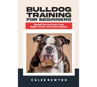 Bulldog Training for Beginners: Essential Tips and Tricks to Train English, French, and American Bulldogs (Pawsitive Mastery - Training Every Breed with Love & Science)
