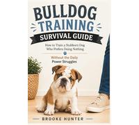 Bulldog Training Survival Guide: How to Train a Dog Who Hears You the First Time and Chose Not to Respond (Dog Training Survival Guide Series)