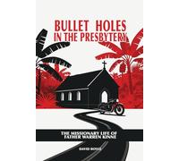 Bullet Holes In The Presbytery: The Missionary Life Of Father Warren Kinne