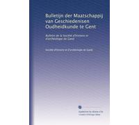 Bulletijn der Maatschappij van Geschiedenisen Oudheidkunde te Gent: Bulletin de la Société d'histoire et d'archéologie de Gand: Volume 7