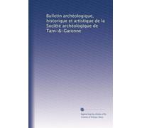 Bulletin archéologique, historique et artistique de la Société archéologique de Tarn-&-Garonne: Volume 4