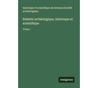 Bulletin archéologique, historique et scientifique: Tome 1