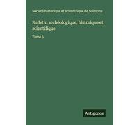 Bulletin archéologique, historique et scientifique: Tome 5