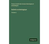 Bulletin archéologique: Volume 5