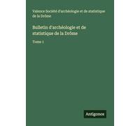 Bulletin d'archéologie et de statistique de la Drôme: Tome 1