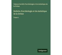 Bulletin d'archéologie et de statistique de la Drôme: Tome 6