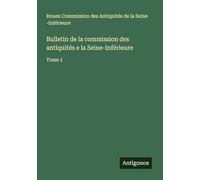 Bulletin de la commission des antiquités e la Seine-Inférieure: Tome 1