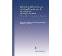 Bulletin de la Commission municipale historique & artistique de Neuilly-sur-Seine: Procès-verbaux-Communications-Documents