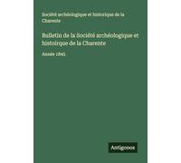 Bulletin de la Société archéologique et histoirque de la Charente: Année 1845