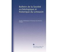 Bulletin de la Société archéologique et historique du Limousin: Volume 16