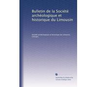 Bulletin de la Société archéologique et historique du Limousin: Volume 38