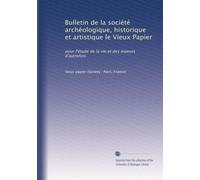 Bulletin de la société archéologique, historique et artistique le Vieux Papier: pour l'étude de la vie et des moeurs d'autrefois: Volume 6