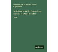 Bulletin de la Société d'agriculture, sciences et arts de la Sarthe: Tome 1