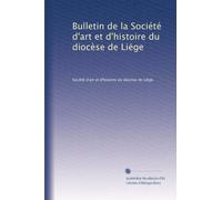 Bulletin de la Société d'art et d'histoire du diocèse de Liége
