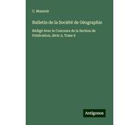 Bulletin de la Société de Géographie: Rédigé Avec le Concours de la Section de Publication, Série 5, Tome 6
