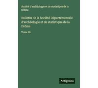 Bulletin de la Société Départementale d'archéologie et de statistique de la Drôme: Tome 16