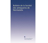 Bulletin de la Société des antiquaires de Normandie: Volume 3