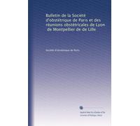 Bulletin de la Société d'obstétrique de Paris et des réunions obstétricales de Lyon, de Montpellier de de Lille