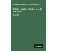 Bulletin de la Société industrielle de Mulhouse: Tome 38