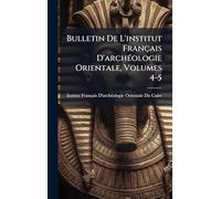 Bulletin De L'institut Français D'archÃ(c)ologie Orientale, Volumes 4-5