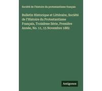 Bulletin Historique et Littéraire, Société de l'Histoire du Protestantisme Français, Troisième Série, Première Année, No. 11, 15 Novembre 1882