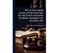 Bulletin. Labor Legislation Enacted by the Forty-seventh General Assembly of Illinois, 1911