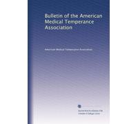 Bulletin of the American Medical Temperance Association: Volume 20