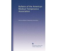 Bulletin of the American Medical Temperance Association: Volume 21