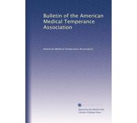 Bulletin of the American Medical Temperance Association: Volume 6
