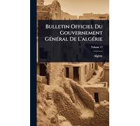 Bulletin Officiel Du Gouvernement GÃ(c)nÃ(c)ral De L'algÃ(c)rie