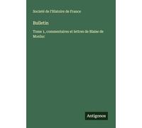 Bulletin: Tome 1, commentaires et lettres de Blaise de Monluc