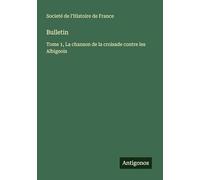 Bulletin: Tome 1, La chanson de la croisade contre les Albigeois