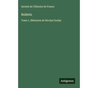Bulletin: Tome 1, Mémoires de Nicolas Goulas