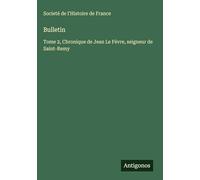 Bulletin: Tome 2, Chronique de Jean Le Févre, seigneur de Saint-Remy