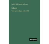 Bulletin: Tome 2, chroniques de Louis XII