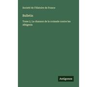 Bulletin: Tome 2, La chanson de la croisade contre les Albigeois