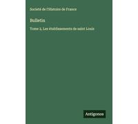 Bulletin: Tome 2, Les établissements de saint Louis