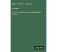 Bulletin: Tome 3, commentaires et lettres de Blaise de Monluc